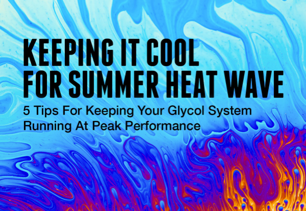 Summer Heat Wave: 5 Tips For Keeping Your Glycol System Running At Peak Performance