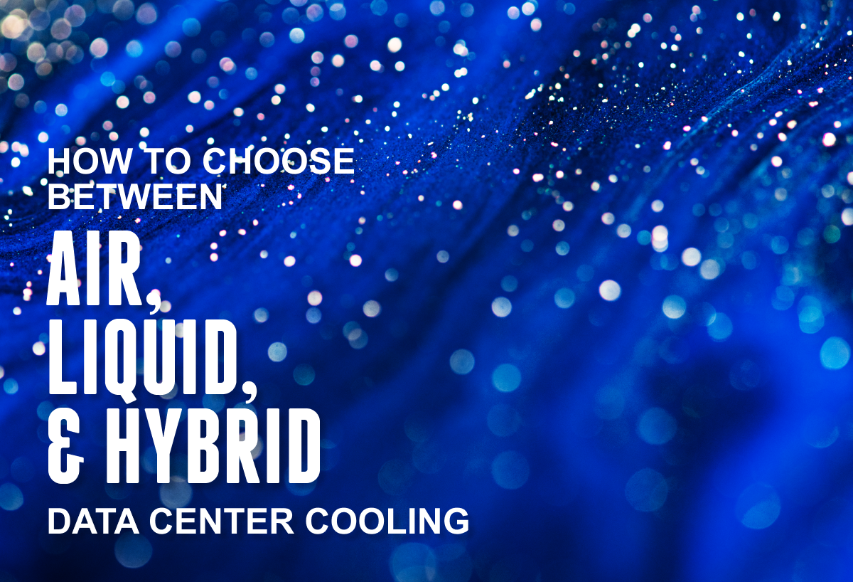 How To Choose Between Air, Liquid, And Hybrid Data Center Cooling