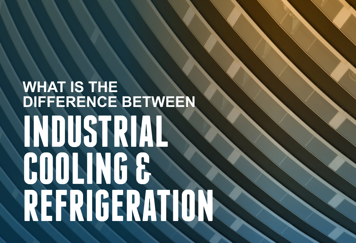 Industrial Cooling Vs Refrigeration