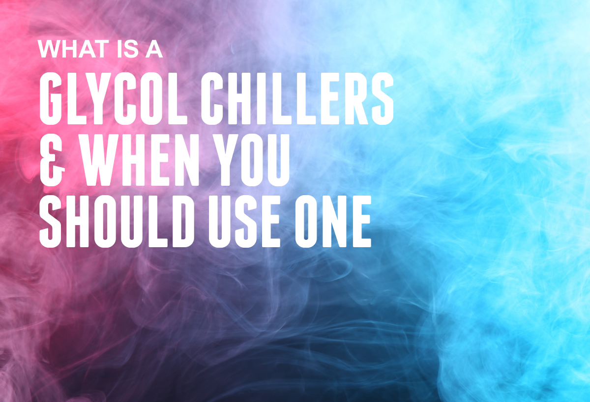 What Is A Glycol Chiller And When Should You Use One