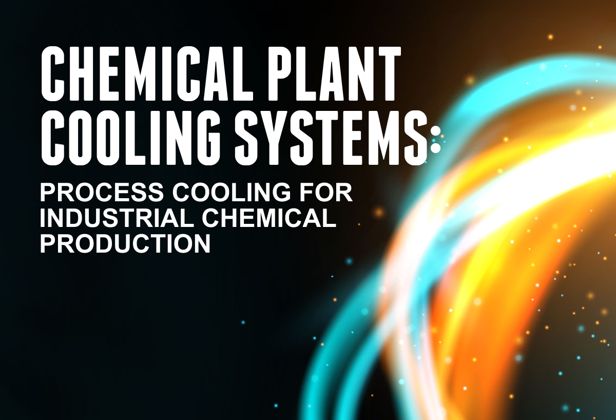 Chemical Plant Cooling Systems: Process Cooling For Industrial Chemical Production